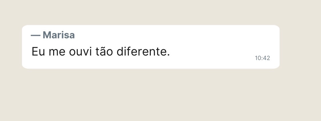 Marisa: eu me ouvi tão diferente.