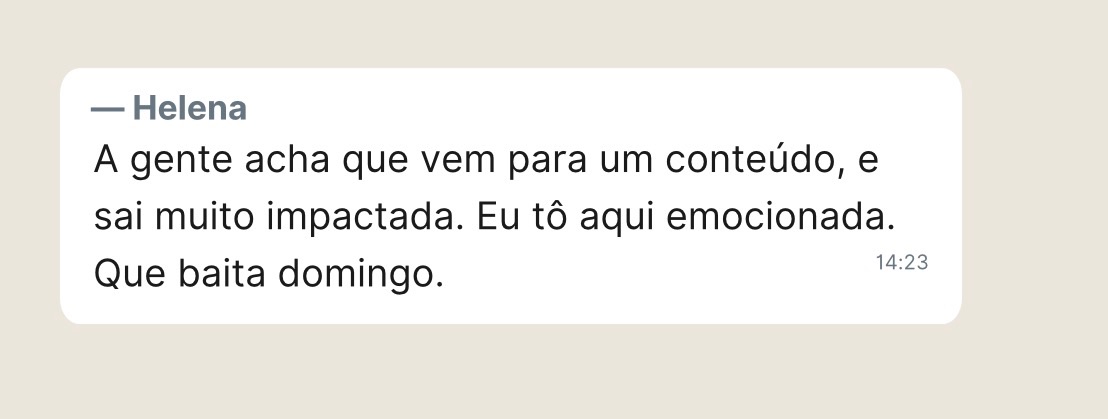 Helena: a gente acha que vem para um conteúdo, e sai muito impactada. Eu tô aqui emocionada. Que baita domingo.